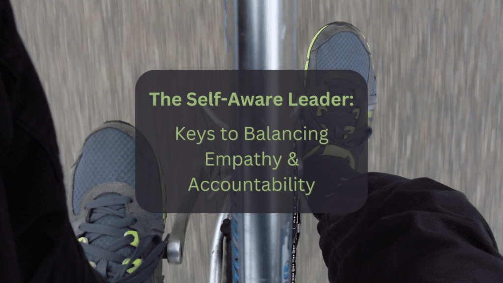 Looking down at feet pedaling a bicycle, symbolizing the delicate and deliberate act of putting pressure on two sides in rapid succession to achieve balance. Superimposed text reads The Self Aware Leader: Keys to Balancing Empathy & Accountability